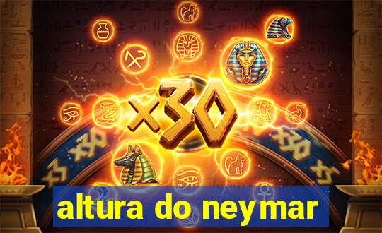 altura do neymar